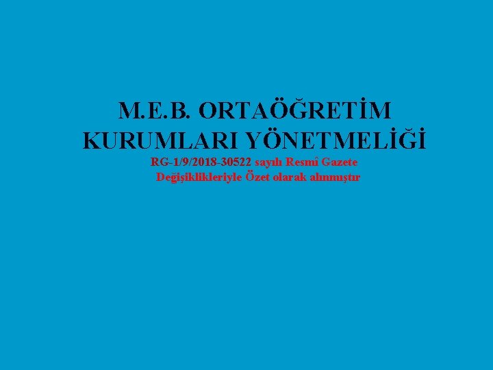 M. E. B. ORTAÖĞRETİM KURUMLARI YÖNETMELİĞİ RG-1/9/2018 -30522 sayılı Resmî Gazete Değişiklikleriyle Özet olarak