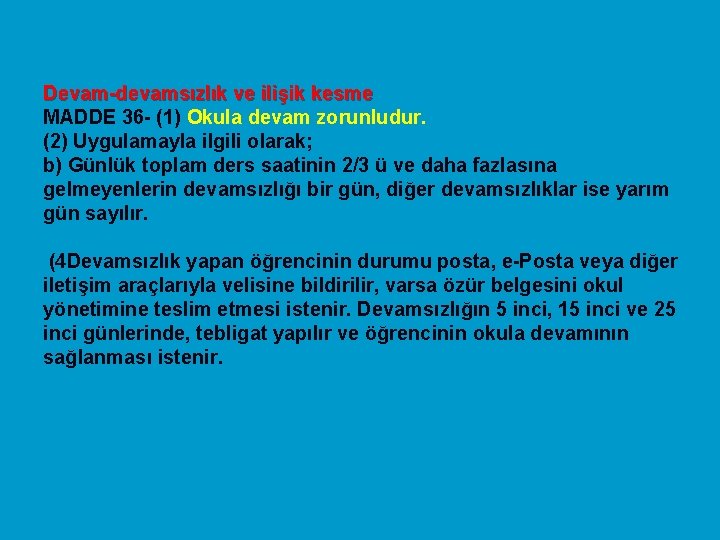 Devam-devamsızlık ve ilişik kesme MADDE 36 - (1) Okula devam zorunludur. (2) Uygulamayla ilgili