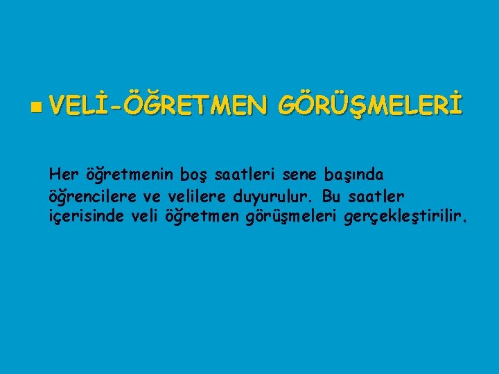 n VELİ-ÖĞRETMEN GÖRÜŞMELERİ Her öğretmenin boş saatleri sene başında öğrencilere ve velilere duyurulur. Bu