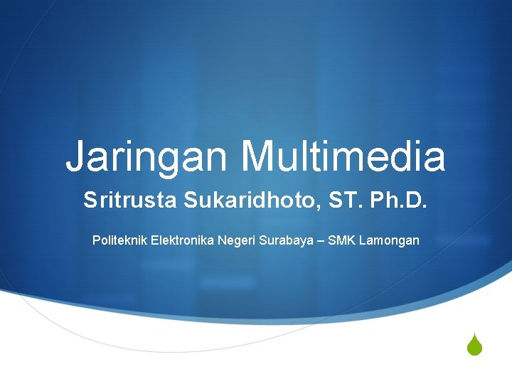 Jaringan Multimedia Sritrusta Sukaridhoto, ST. Ph. D. Politeknik Elektronika Negeri Surabaya – SMK Lamongan