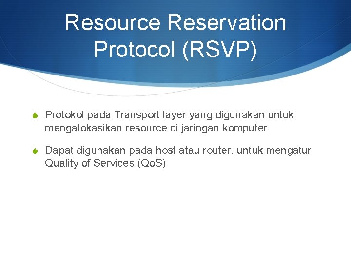 Resource Reservation Protocol (RSVP) S Protokol pada Transport layer yang digunakan untuk mengalokasikan resource