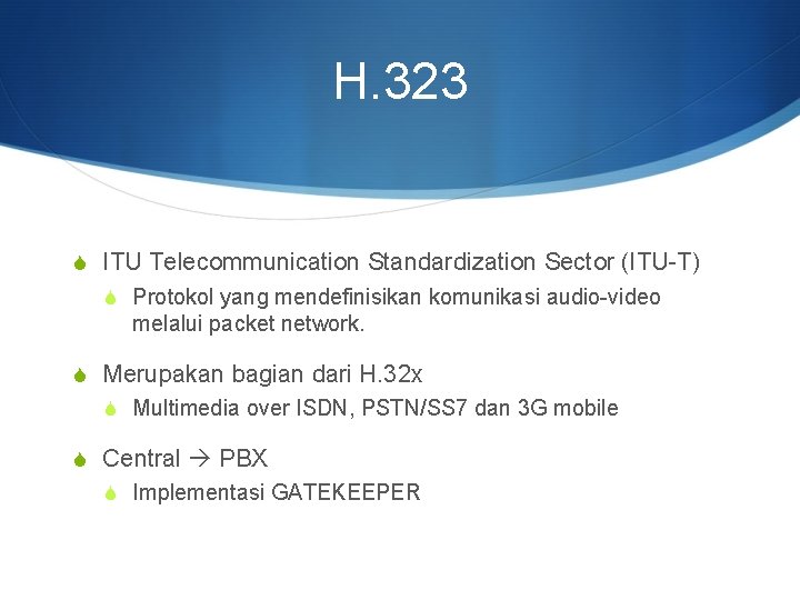 H. 323 S ITU Telecommunication Standardization Sector (ITU-T) S Protokol yang mendefinisikan komunikasi audio-video