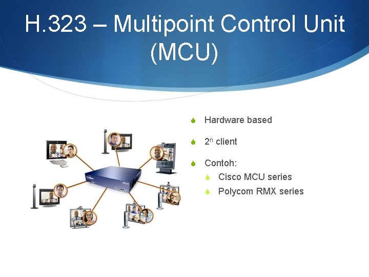 H. 323 – Multipoint Control Unit (MCU) S Hardware based S 2 n client