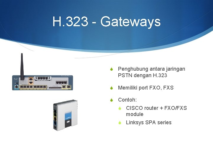 H. 323 - Gateways S Penghubung antara jaringan PSTN dengan H. 323 S Memiliki