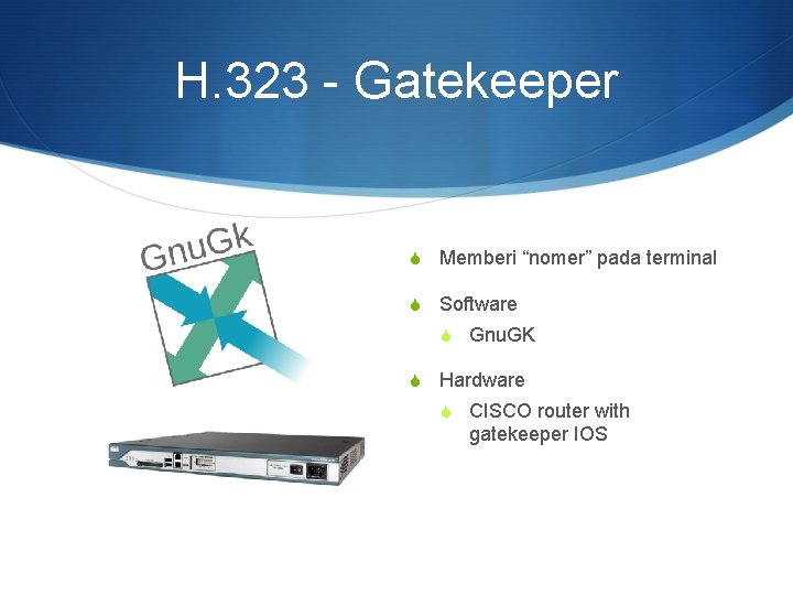 H. 323 - Gatekeeper S Memberi “nomer” pada terminal S Software S Gnu. GK