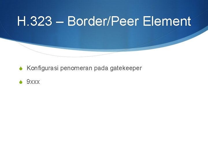 H. 323 – Border/Peer Element S Konfigurasi penomeran pada gatekeeper S 9 xxx 
