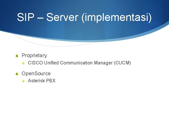 SIP – Server (implementasi) S Proprietary S CISCO Unified Communication Manager (CUCM) S Open.