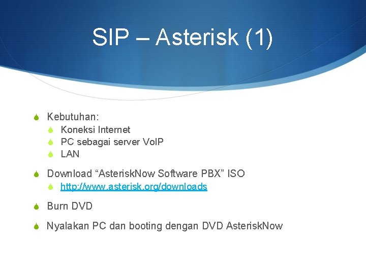 SIP – Asterisk (1) S Kebutuhan: S Koneksi Internet S PC sebagai server Vo.