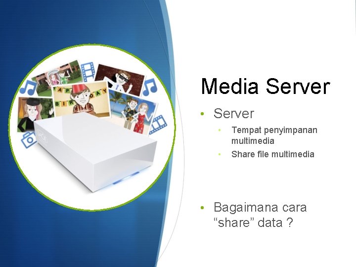 Media Server • Tempat penyimpanan multimedia • Share file multimedia • Bagaimana cara “share”