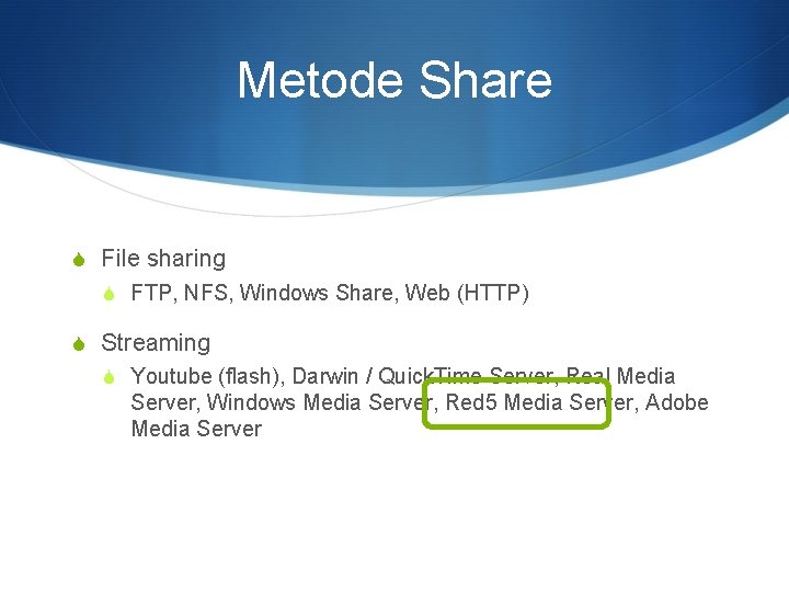 Metode Share S File sharing S FTP, NFS, Windows Share, Web (HTTP) S Streaming