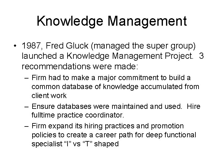 Knowledge Management • 1987, Fred Gluck (managed the super group) launched a Knowledge Management Knowledge Management • 1987, Fred Gluck (managed the super group) launched a Knowledge Management