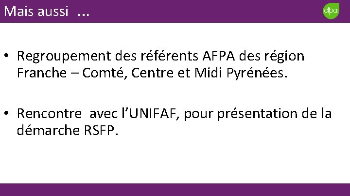 Mais aussi … • Regroupement des référents AFPA des région Franche – Comté, Centre Mais aussi … • Regroupement des référents AFPA des région Franche – Comté, Centre