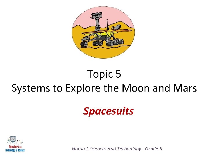 Topic 5 Systems to Explore the Moon and Mars Spacesuits Natural Sciences and Technology