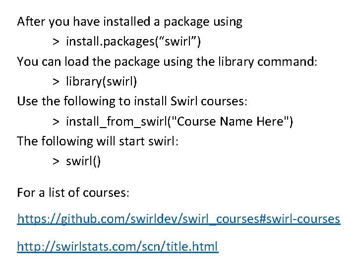 After you have installed a package using > install. packages(“swirl”) You can load the