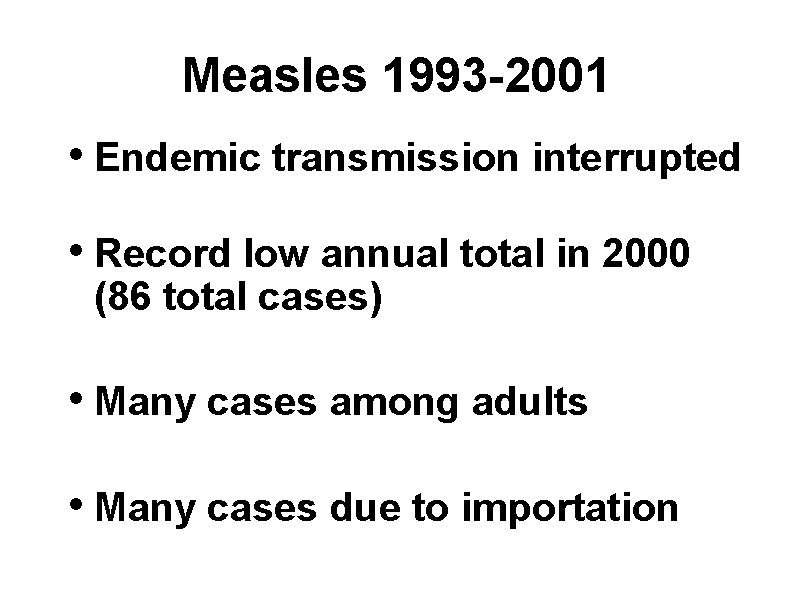 Measles 1993 -2001 • Endemic transmission interrupted • Record low annual total in 2000