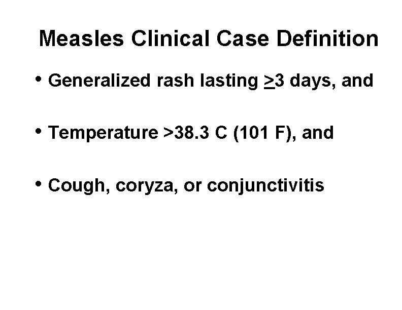 Measles Clinical Case Definition • Generalized rash lasting >3 days, and • Temperature >38.