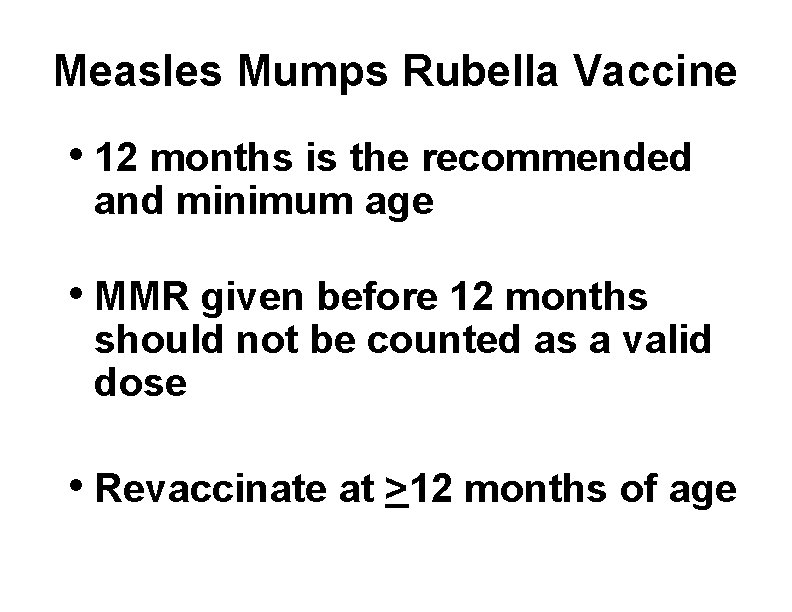 Measles Mumps Rubella Vaccine • 12 months is the recommended and minimum age •