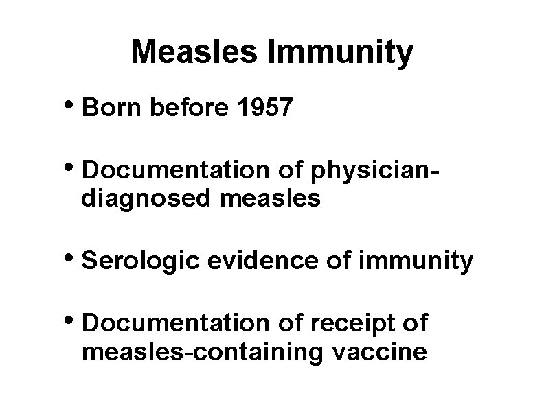 Measles Immunity • Born before 1957 • Documentation of physiciandiagnosed measles • Serologic evidence