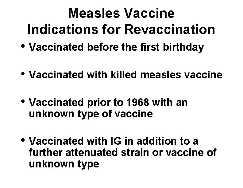 Measles Vaccine Indications for Revaccination • Vaccinated before the first birthday • Vaccinated with