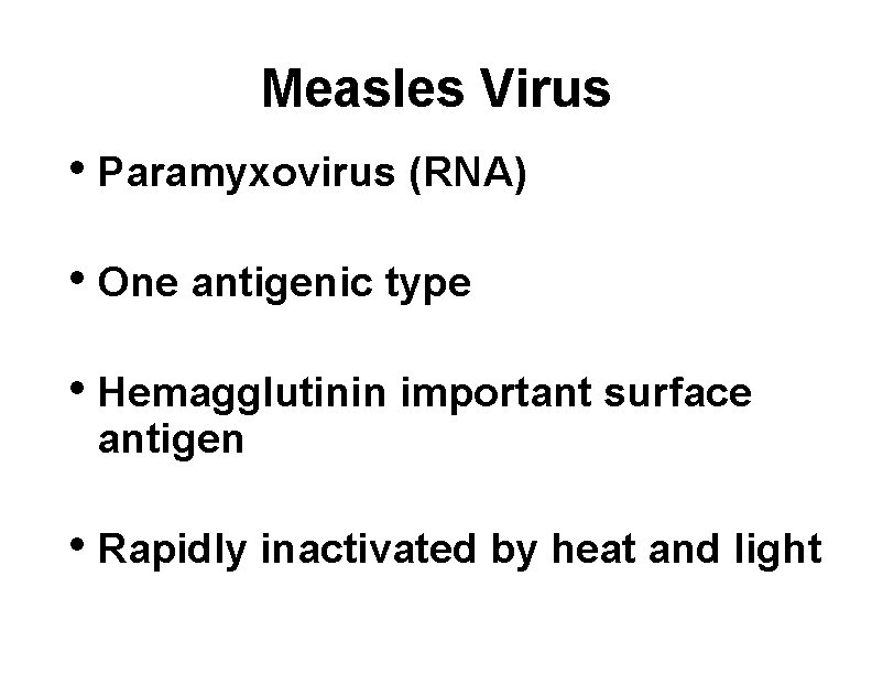 Measles Virus • Paramyxovirus (RNA) • One antigenic type • Hemagglutinin important surface antigen