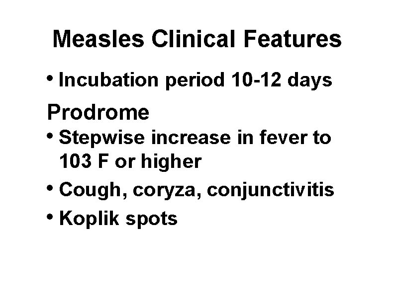 Measles Clinical Features • Incubation period 10 -12 days Prodrome • Stepwise increase in