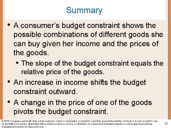 Summary • A consumer’s budget constraint shows the possible combinations of different goods she