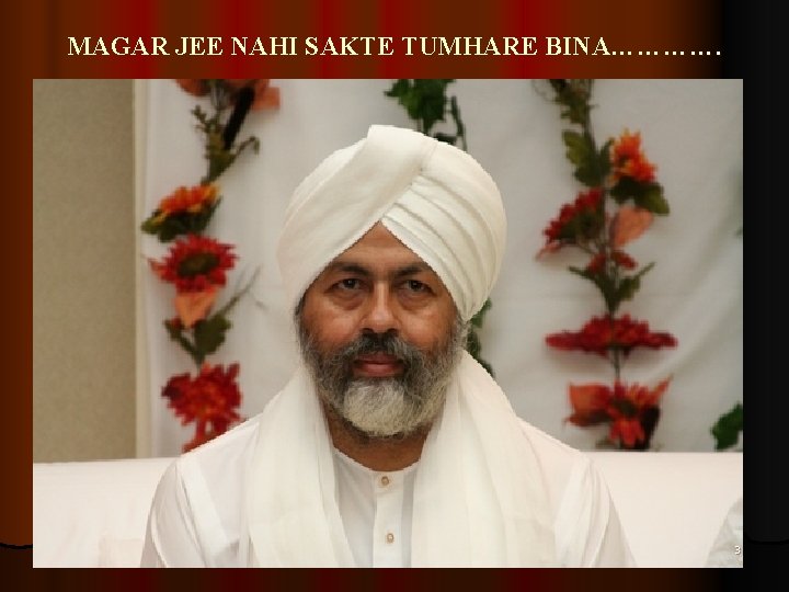 MAGAR JEE NAHI SAKTE TUMHARE BINA…………. 3 