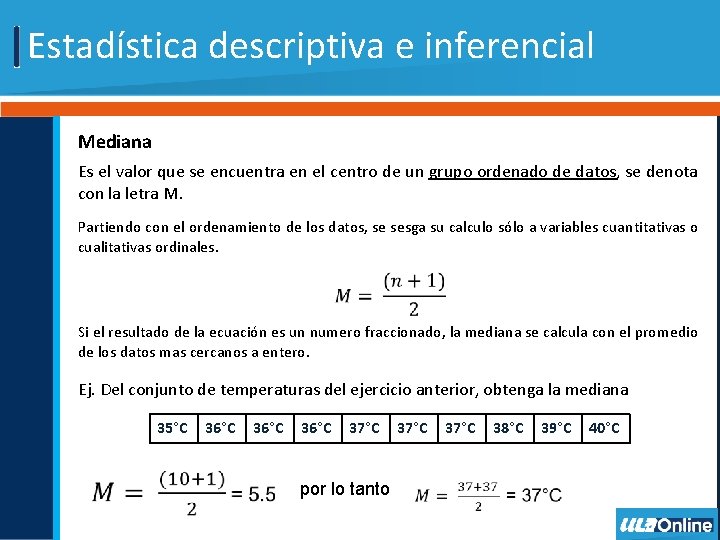 Estadística descriptiva e inferencial Mediana Es el valor que se encuentra en el centro