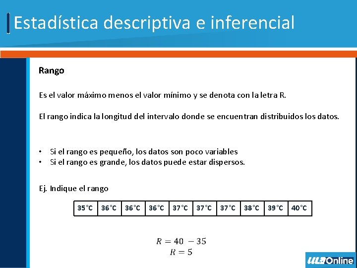 Estadística descriptiva e inferencial Rango Es el valor máximo menos el valor mínimo y