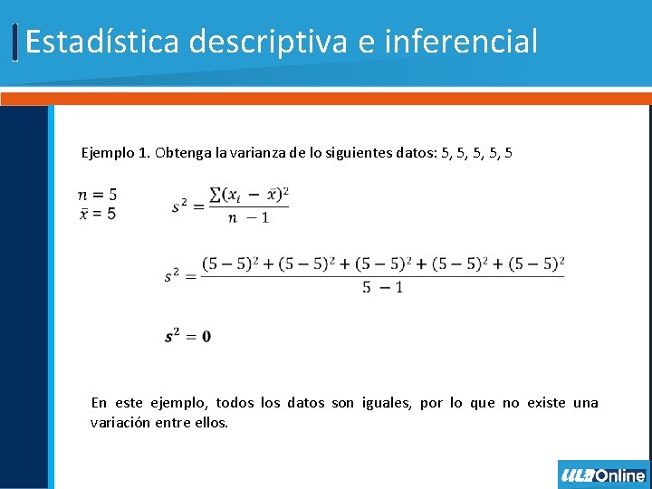 Estadística descriptiva e inferencial Ejemplo 1. Obtenga la varianza de lo siguientes datos: 5,