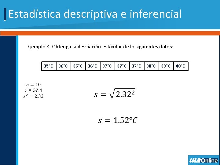 Estadística descriptiva e inferencial Ejemplo 3. Obtenga la desviación estándar de lo siguientes datos: