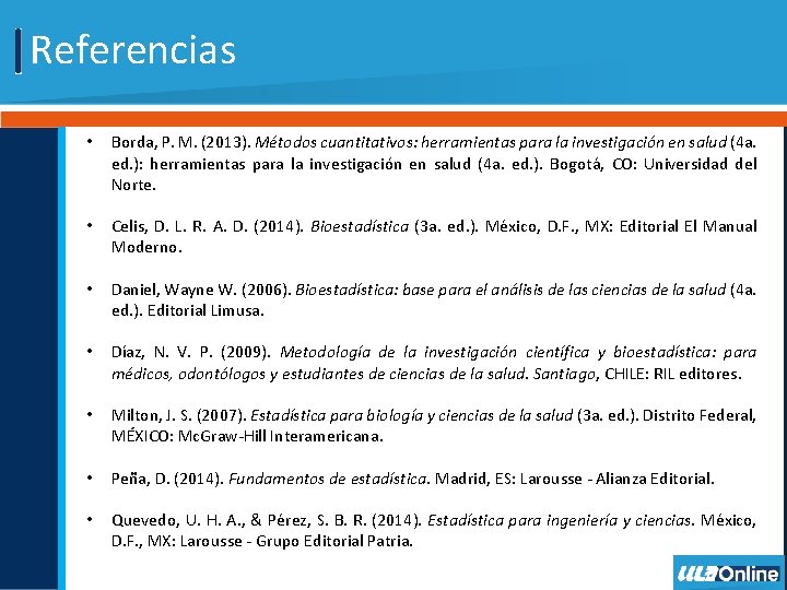 Referencias • Borda, P. M. (2013). Métodos cuantitativos: herramientas para la investigación en salud