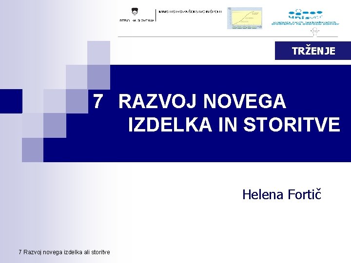 TRŽENJE 7 RAZVOJ NOVEGA IZDELKA IN STORITVE Helena Fortič 7 Razvoj novega izdelka ali