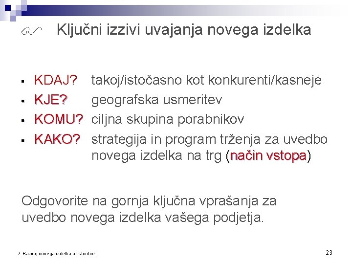  Ključni izzivi uvajanja novega izdelka § § KDAJ? KJE? KOMU? KAKO? takoj/istočasno kot