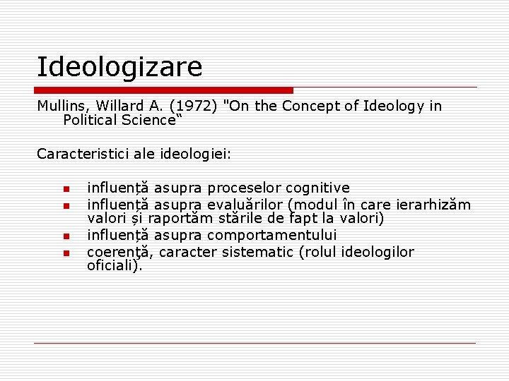 Ideologizare Mullins, Willard A. (1972) "On the Concept of Ideology in Political Science“ Caracteristici Ideologizare Mullins, Willard A. (1972) "On the Concept of Ideology in Political Science“ Caracteristici