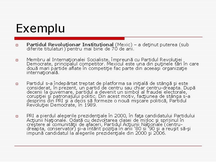 Exemplu o o Partidul Revoluţionar Instituţional (Mexic) – a deţinut puterea (sub diferite titulaturi) Exemplu o o Partidul Revoluţionar Instituţional (Mexic) – a deţinut puterea (sub diferite titulaturi)