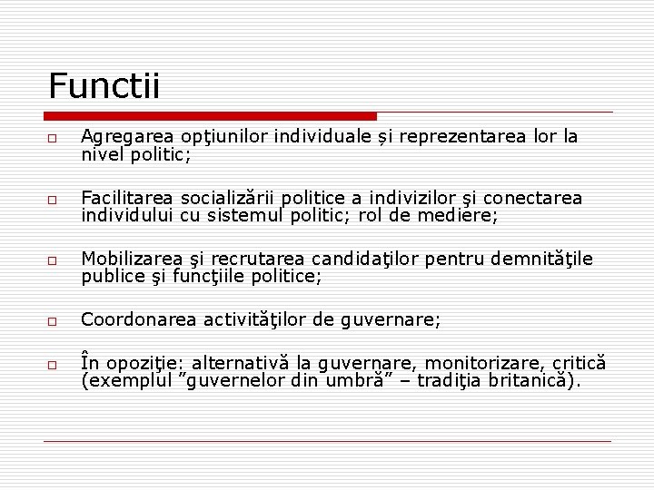 Functii o Agregarea opţiunilor individuale și reprezentarea lor la nivel politic; o Facilitarea socializării Functii o Agregarea opţiunilor individuale și reprezentarea lor la nivel politic; o Facilitarea socializării