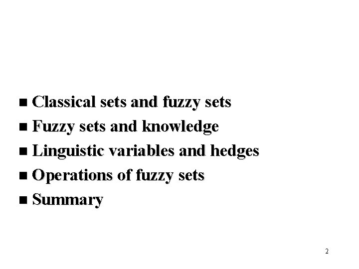 n Classical sets and fuzzy sets n Fuzzy sets and knowledge n Linguistic variables