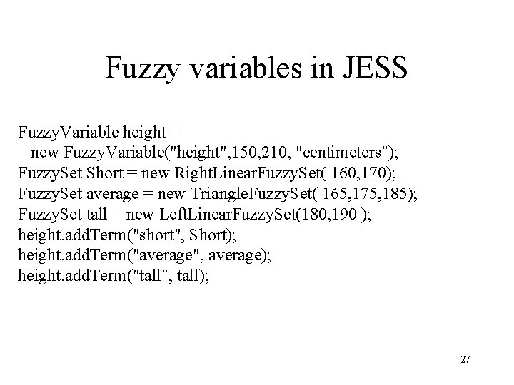 Fuzzy variables in JESS Fuzzy. Variable height = new Fuzzy. Variable("height", 150, 210, "centimeters");