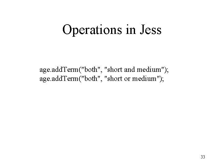 Operations in Jess age. add. Term("both", "short and medium"); age. add. Term("both", "short or