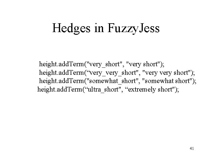 Hedges in Fuzzy. Jess height. add. Term("very_short", "very short"); height. add. Term(“very_short", "very short");