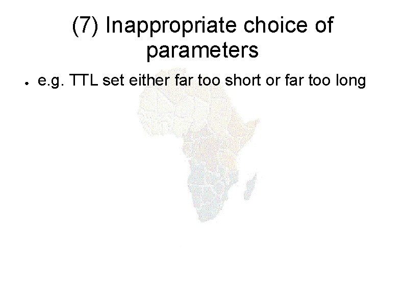 (7) Inappropriate choice of parameters ● e. g. TTL set either far too short