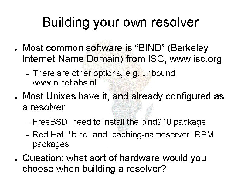 Building your own resolver ● Most common software is “BIND” (Berkeley Internet Name Domain)