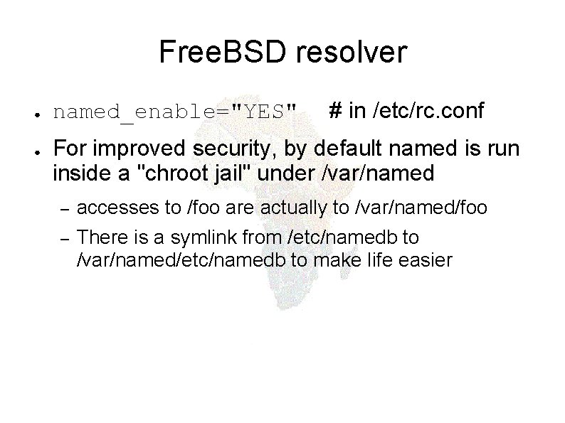 Free. BSD resolver ● ● named_enable="YES" # in /etc/rc. conf For improved security, by