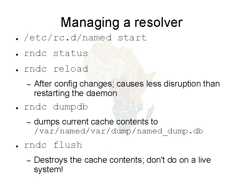 Managing a resolver ● /etc/rc. d/named start ● rndc status ● rndc reload –