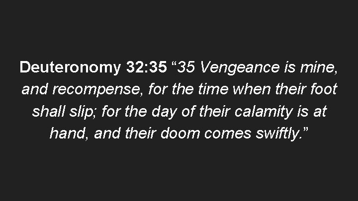 Deuteronomy 32: 35 “ 35 Vengeance is mine, and recompense, for the time when