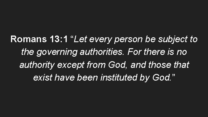 Romans 13: 1 “Let every person be subject to the governing authorities. For there