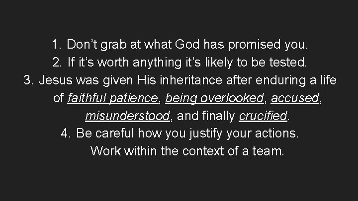 1. Don’t grab at what God has promised you. 2. If it’s worth anything