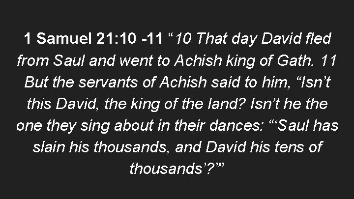 1 Samuel 21: 10 -11 “ 10 That day David fled from Saul and