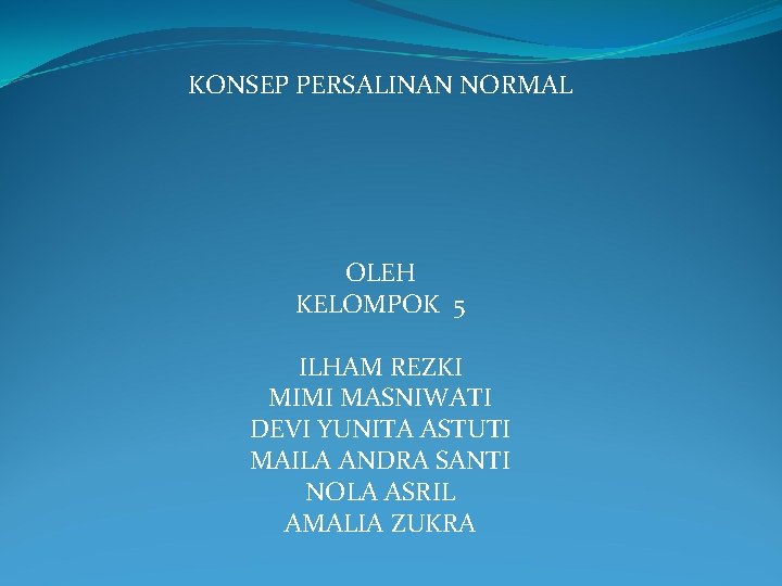 KONSEP PERSALINAN NORMAL OLEH KELOMPOK 5 ILHAM REZKI MIMI MASNIWATI DEVI YUNITA ASTUTI MAILA KONSEP PERSALINAN NORMAL OLEH KELOMPOK 5 ILHAM REZKI MIMI MASNIWATI DEVI YUNITA ASTUTI MAILA